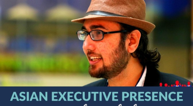 Rahul Shah on Leadership with Asian Executive Presence